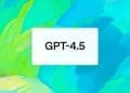 GPT-4.5 vs. GPT-4: Key AI model upgrades and improvements in OpenAI’s latest release.